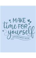 Make Time For Yourself: Appointment Book: Undated Daily Planner - Schedule Organizer Notebook for Spa or Salon - Weekly Layout Showing Daily and Hourly Times Spaced In 15 M(30 Keeping Organized)