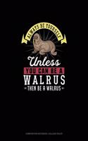 Always Be Yourself Unless You Can Be A Walrus Then Be A Walrus