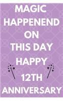Magic Happened On This Day Happy 12th Anniversary: Funny 12th Magic happened on this day happy anniversary Birthday Gift Journal / Notebook / Diary Quote (6 x 9 - 110 Blank Lined Pages)