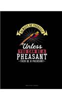Always Be Yourself Unless You Can Be A Pheasant Then Be A Pheasant: Bible Study Journal