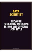 Data Scientist, Because Freaking Awesome Is Not An Official Job Title: Career Motivational Quotes 6x9 120 Pages Blank Lined Notebook Journal