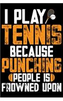 I Play Tennis Because Punching People Is Frowned Upon