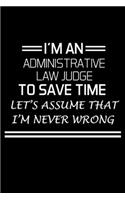 I'm an Administrative Law Judge to Save Time: Administrative Law Judge Notebook - Blank Lined Notebook Journal - (6 x 9 - 120 Pages) - Administrative Law Judge Gifts