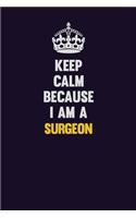 Keep Calm Because I Am A Surgeon: Motivational and inspirational career blank lined gift notebook with matte finish