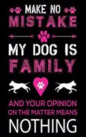 Make No Mistake My Dog Is Family And Your Opinion on The Matter Means Nothing: Best Dog Lover Journal / Notebook / Diary Cute Dog Default Ruled Notebook, Great Accessories & Gift Idea