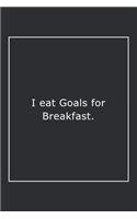 I eat Goals for Breakfast.: Lined Notebook / Journal Gift, 120 Pages, 6x9, Soft Cover, Matte Finish