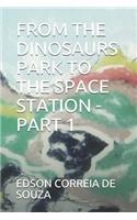 From the Dinosaurs Park to the Space Station - Part 1