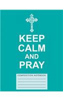 Keep Calm and Pray Composition Notebook