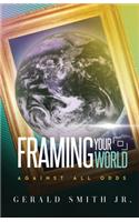 Framing Your World-Against All Odds