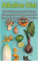Alkaline Diet: How to Improve Your Health and Balance Your PH with the Power of the Alkaline Diet, including Alkaline Foods and Alkaline Recipes