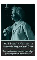 Mark Twain's a Connecticut Yankee in King Arthur's Court: You Can't Depend on Your Eyes When Your Imagination Is Out of Focus.