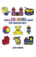 Simple Coloring Books for Toddlers Aged 2: This book has extra-large pictures with thick lines to promote error free coloring, to increase confidence, to reduce frustration, and to encourage (1 Simple Coloring Books for Toddlers Aged 2)