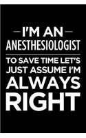 I'm an Anesthesiologist, to Save Time Let's Just Assume I'm Always Right: Blank Lined Novelty Office Humor Themed Notebook to Write In: Ruled Interior