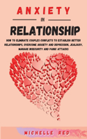 Anxiety in relationship: How To Eliminate Couples Conflicts To Establish Better Relationships, Overcome Anxiety and Depression, Jealousy, Manage Insecurity and Panic Attacks