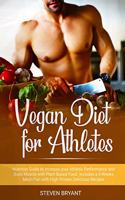 Vegan Diet for Athletes: Nutrition Guide to Increase your Athletic Performance and Build Muscle with Plant Based Food. Includes a 4-Weeks Meal Plan with High Protein Delicio