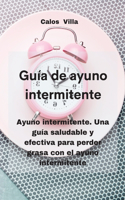Guía de ayuno intermitente: Ayuno intermitente. Una guía saludable y efectiva para perder grasa con el ayuno intermitente
