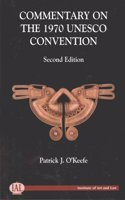 Commentary on the UNESCO 1970 Convention on the Means of Prohibiting and Preventing the Illicit Import, Export and Transfer of Ownership of Cultural Property: Second Edition