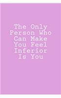 The Only Person Who Can Make You Feel Inferior Is You
