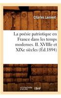 La Poésie Patriotique En France Dans Les Temps Modernes. II. Xviiie Et XIXe Siècles (Éd.1894)
