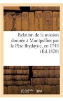 Relation de la Mission Donnée À Montpellier Par Le Père Brydayne, En 1743 Nouvelle Édition: , Précédée d'Une Notice Sur CE Célèbre Missionnaire