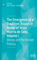 The Emergence of a Tradition: Essays in Honor of Jesus Huerta de Soto, Volume I