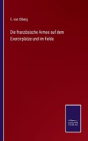 Die französische Armee auf dem Exercirplatze und im Felde