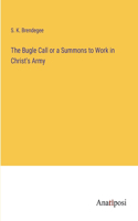 The Bugle Call or a Summons to Work in Christ's Army