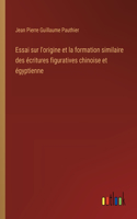Essai sur l'origine et la formation similaire des écritures figuratives chinoise et égyptienne