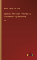 Catalogue of the library of the Peabody institute of the city of Baltimore ...