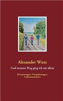 Und meinen Weg ging ich nie allein: Erinnerungen, Veränderungen, Lebensansichten