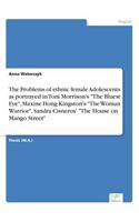 Problems of ethnic female Adolescents as portrayed in Toni Morrison's The Bluest Eye, Maxine Hong Kingston's The Woman Warrior, Sandra Cisneros' The House on Mango Street