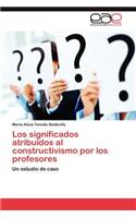 Significados Atribuidos Al Constructivismo Por Los Profesores