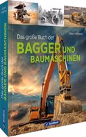 Geschenkbuch â€“ Das groÃŸe Buch der Bagger und Baumaschinen: Von den ersten Baumaschinen bis zu den Giganten der Erdbewegung