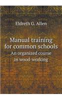 Manual Training for Common Schools an Organized Course in Wood-Working