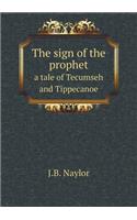 The Sign of the Prophet a Tale of Tecumseh and Tippecanoe