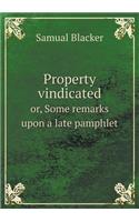Property Vindicated Or, Some Remarks Upon a Late Pamphlet