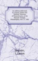 address delivered, by request, before the Masonic Veterans of Pennsylvania, at the Masonic Temple, Philadelphia, Feb. 27, 1885