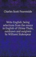 Write English; being selections from the essays in English of Ultima Thule, outdrawn and outgiven by Williami Stakespear