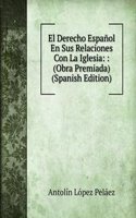 El Derecho Espanol En Sus Relaciones Con La Iglesia: : (Obra Premiada) (Spanish Edition)