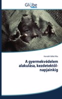 A gyermekvédelem alakulása, kezdetektől-napjainkig