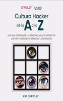 Cultura hacker de la A a la Z: Una guia divertida de las personas, ideas y artefactos que han construido el mundo de la tecnologia