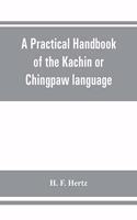A practical handbook of the Kachin or Chingpaw language, containing the grammatical principles and peculiarities of the language, colloquial exercises, and a vocabulary, with an appendix on Kachin customs, laws, and religion