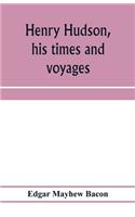 Henry Hudson, his times and voyages
