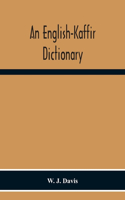 English-Kaffir Dictionary, Principally Of The Xosa-Kaffir But Including Also Many Words Of The Zulu-Kaffir Dialect