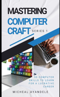 Mastering Computer Craft 1st Series: 50 computer skills to learn for a lucrative career