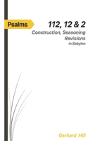 Psalms 112, 12 & 2: Construction, Seasoning, Revisions in Babylon