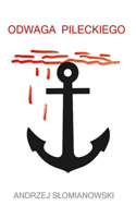 Odwaga Pileckiego: Sekwencja poetycka w dziesieciu czesciach
