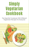 Simply Vegetarian Cookbook: The Essential Cookbook With Different Vegetarian Recipes For Everyone: Tips On Cooking Perfect Vegeterian Meals At Home