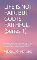LIFE IS NOT FAIR, BUT GOD IS FAITHFUL. (Series 1)