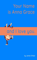 Your Name is Anna Grace and I Love You: A Baby Book for Anna Grace